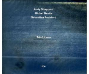 Andy Sheppard Michel Benita Sebastian Rochford Trio Libero ECM2252