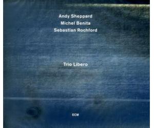 Andy Sheppard Michel Benita Sebastian Rochford Trio Libero ECM2252